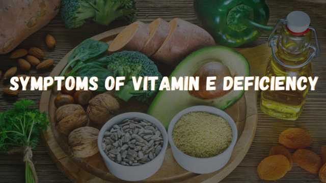 Symptoms for Vitamin E Deficiency